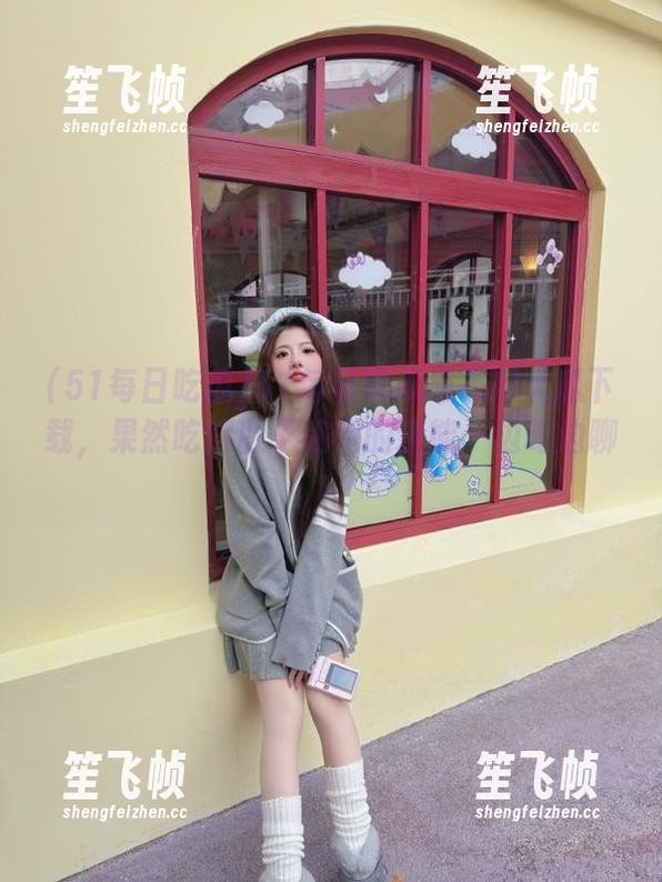 51每日吃瓜 51每日吃瓜发布超大瓜下载,果然吃得肚子饱饱的还能一边吃边聊!