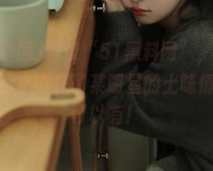 登录“51黑料网”，翻了个身，竟无意窥探了某明星的土味情诗？这可以有！