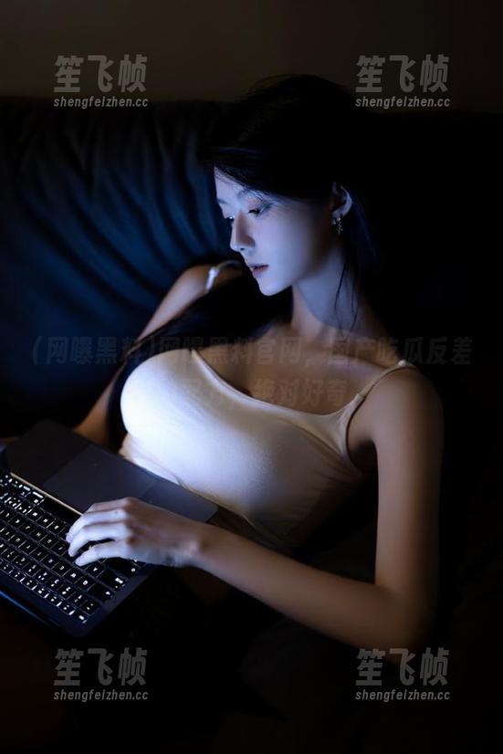 网曝黑料官网，国产吃瓜反差的配方，绝对好奇